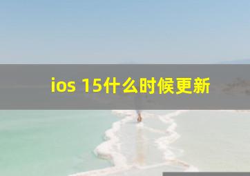 ios 15什么时候更新